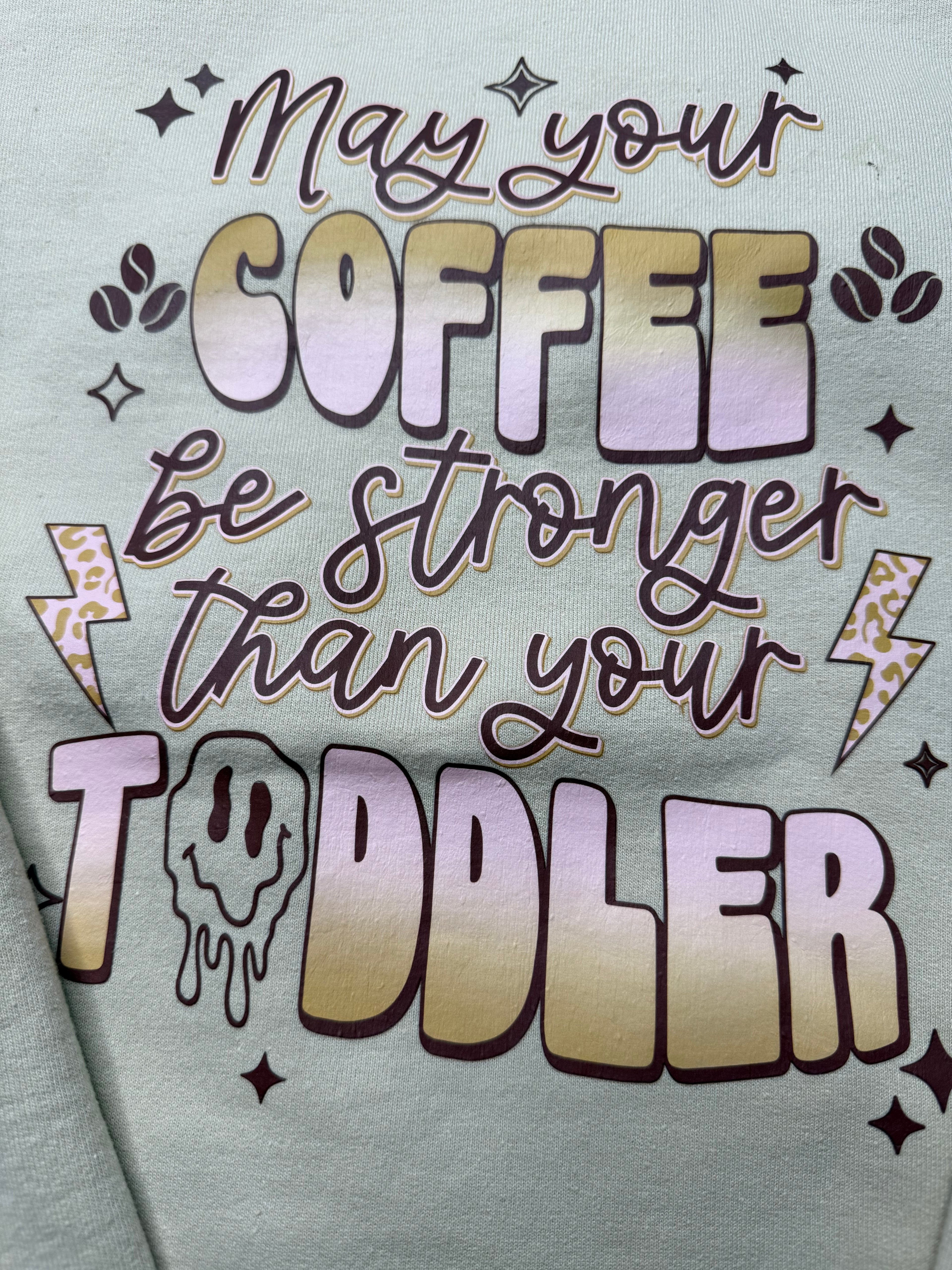 May your coffee be stronger than your toddler