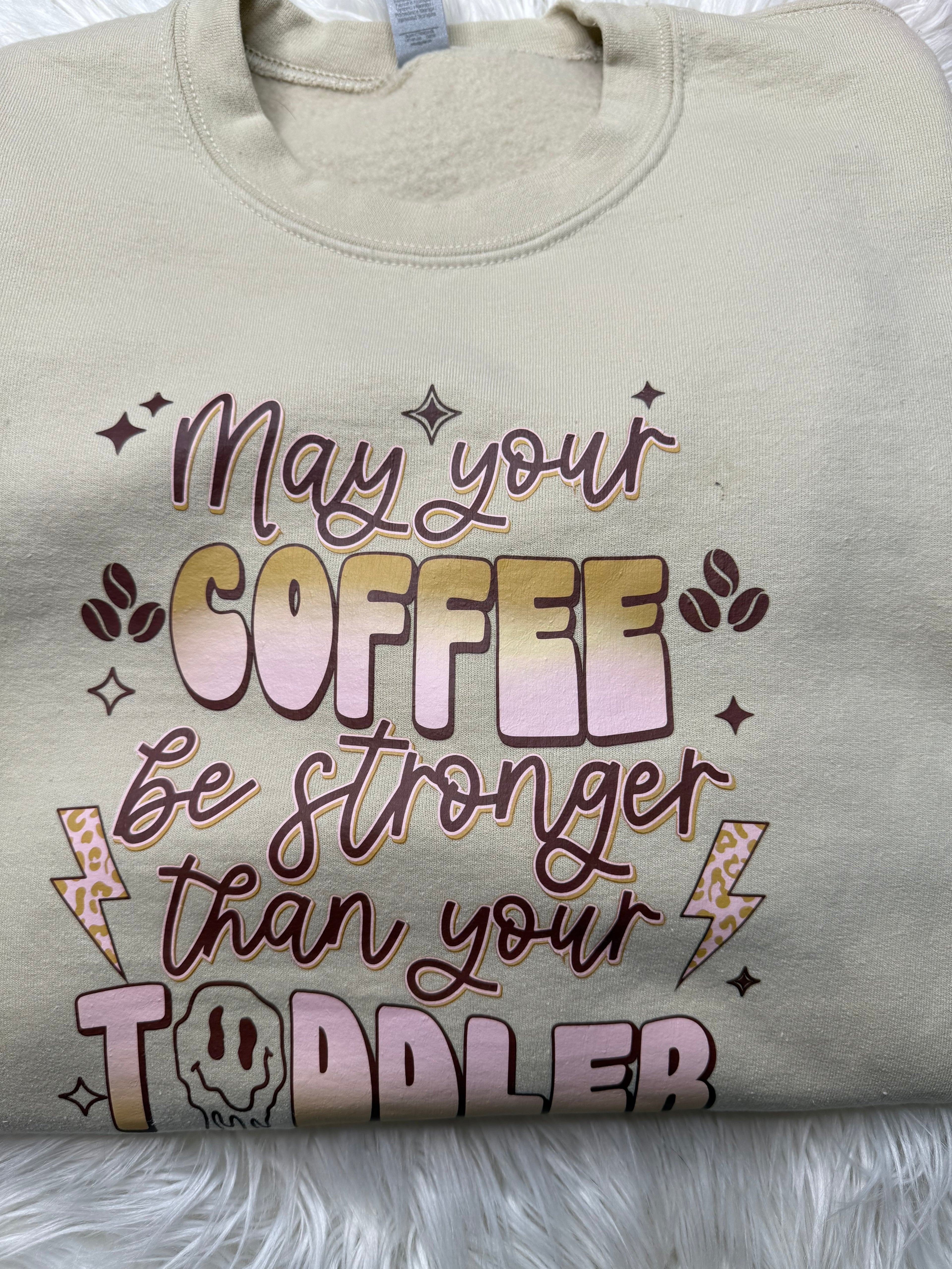 May your coffee be stronger than your toddler